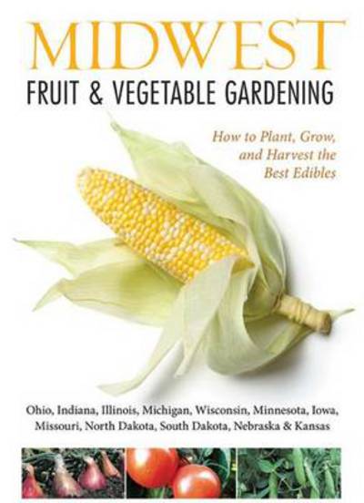 Midwest Fruit & Vegetable Gardening: Plant, Grow, and Harvest the Best Edibles - Illinois, Indiana, Iowa, Kansas, Michigan, Minnesota, Missouri, Nebraska, North Dakota, Ohio, South Dakota, & Wisconsin - Katie Elzer-Peters - Książki - Cool Springs Press - 9781591865667 - 13 stycznia 2014