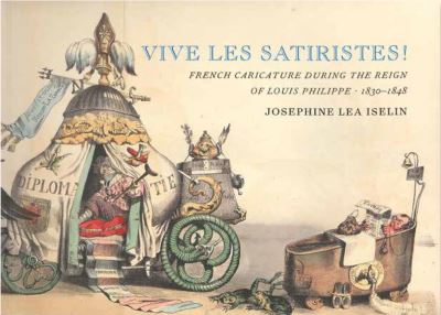 Cover for Josephine Lea Iselin · Vive les Satiristes!: French Caricature during the Reign of Louis Philipp, 1830–1848 (Paperback Book) (2017)