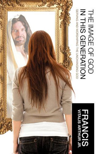 Cover for Francis Vitalis Arthur Jr. · The Image of God in This Generation (Paperback Book) (2009)