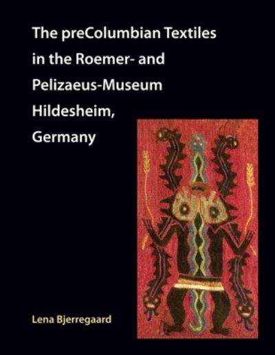 Cover for Lena Bjerregaard · The preColumbian Textiles in the Roemer- and Pelizaeus-Museum Hildesheim, Germany (Paperback Book) (2020)