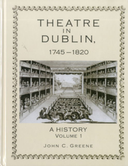 Cover for John C. Greene · Theatre in Dublin, 1745-1820: A History - Theatre in Dublin, 1745-1820 (Hardcover Book) (2011)