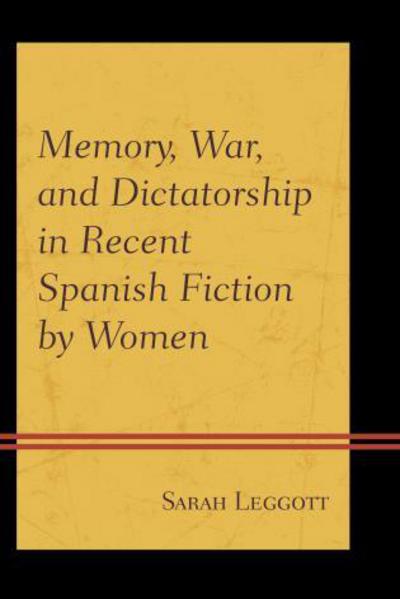 Cover for Sarah Leggott · Memory, War, and Dictatorship in Recent Spanish Fiction by Women (Hardcover Book) (2015)