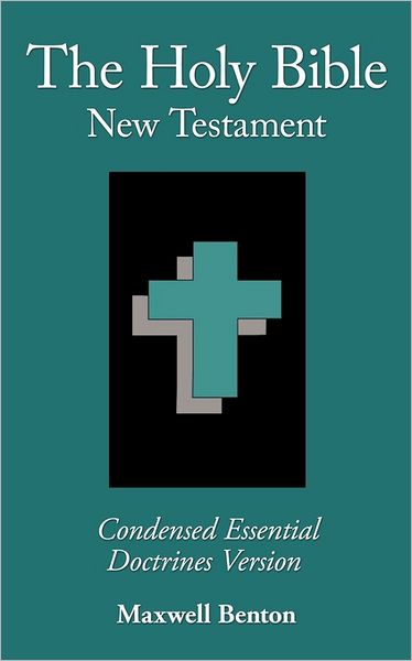 Cover for Maxwell Benton · The Holy Bible New Testament, Condensed Essential Doctrines Version (Taschenbuch) (2011)