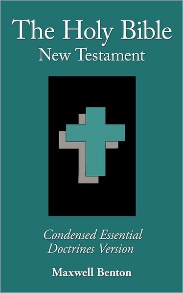 Cover for Maxwell Benton · The Holy Bible New Testament, Condensed Essential Doctrines Version (Paperback Book) (2011)