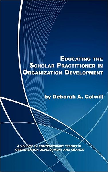 Cover for Deborah A. Colwill · Educating the Scholar Practitioner in Organization Development (Hc) (Contemporary Trends in Organization Development and Change) (Hardcover Book) (2011)