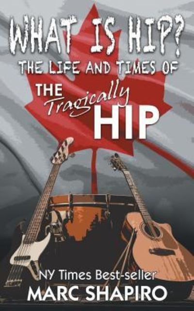What Is Hip? : The Life and Times of The Tragically Hip - Marc Shapiro - Bücher - Riverdale Avenue Books - 9781626013667 - 20. April 2017