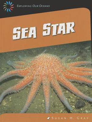 Cover for Susan Heinrichs Gray · Sea Star (21st Century Skills Library: Exploring Our Oceans: Strange Sea Creatures) (Paperback Book) (2014)