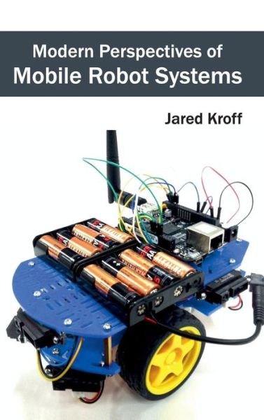 Modern Perspectives of Mobile Robot Systems - Jared Kroff - Books - Clanrye International - 9781632403667 - January 12, 2015