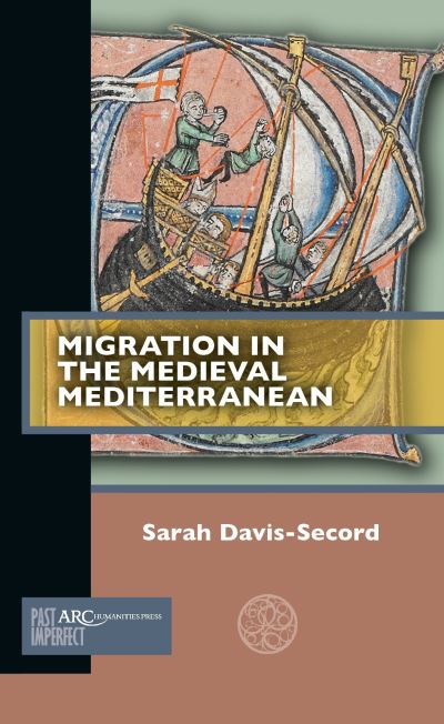 Cover for Davis-Secord, Sarah (University of New Mexico, History) · Migration in the Medieval Mediterranean - Past Imperfect (Paperback Book) [New edition] (2021)