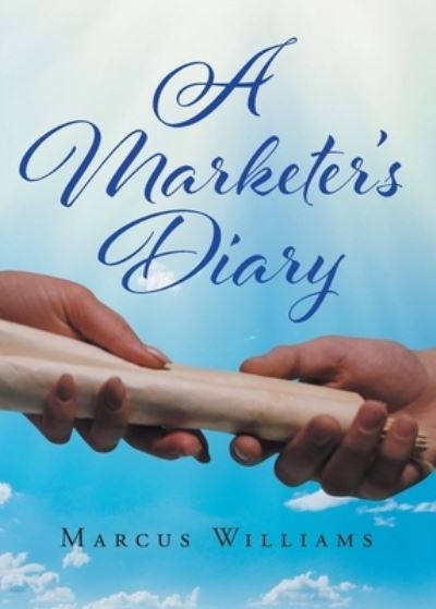 A Marketer's Diary - Marcus Williams - Books - Page Publishing, Inc. - 9781643348667 - November 16, 2020