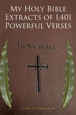 My Holy Bible Extracts of 1,401 Powerful Verses - Ijioma (M Sc), Ijioma N - Books - Covenant Books - 9781644680667 - July 22, 2020