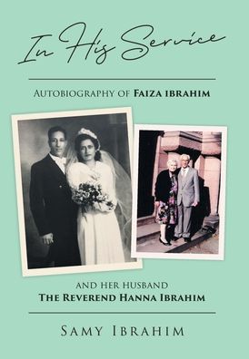 Cover for Samy Ibrahim · In His Service: Autobiography of Faiza Ibrahim and Her Husband, the Reverend Hanna Ibrahim (Hardcover Book) (2020)
