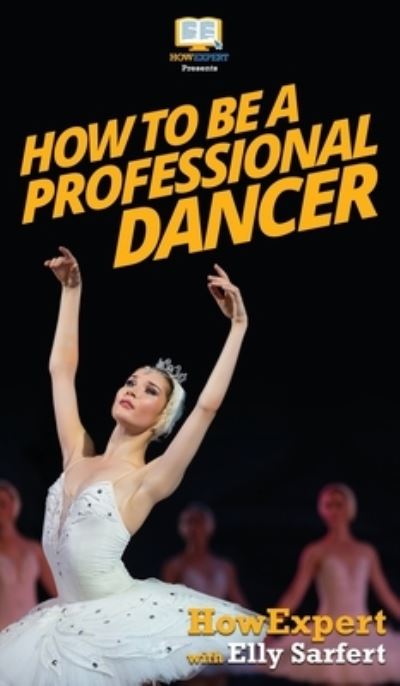 Cover for Howexpert · How To Be a Professional Dancer (Hardcover Book) (2020)