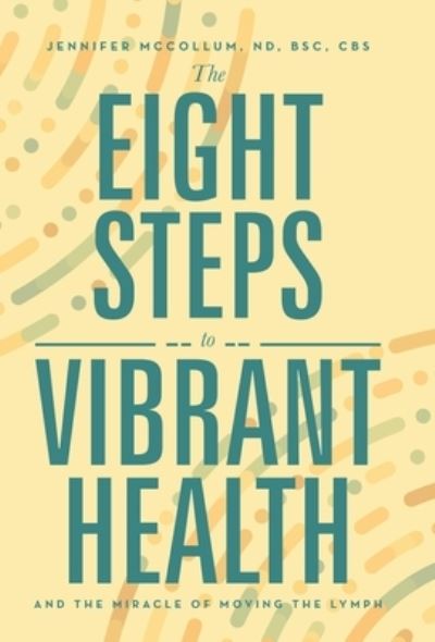 Eight Steps to Vibrant Health - Jennifer McCollum ND BSc CBS - Books - iUniverse, Incorporated - 9781663247667 - December 19, 2022