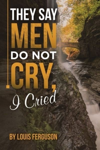 Cover for Louis Ferguson · They Say Men Do Not Cry, I Cried (Book) (2023)