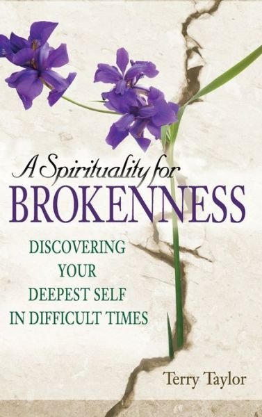 Cover for Terry Taylor · A Spirituality for Brokenness: Discovering Your Deepest Self in Difficult Times (Gebundenes Buch) (2009)
