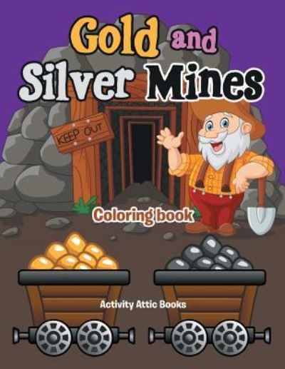 Gold and Silver Mines Coloring Book - Activity Attic Books - Böcker - Activity Attic Books - 9781683232667 - 6 maj 2016