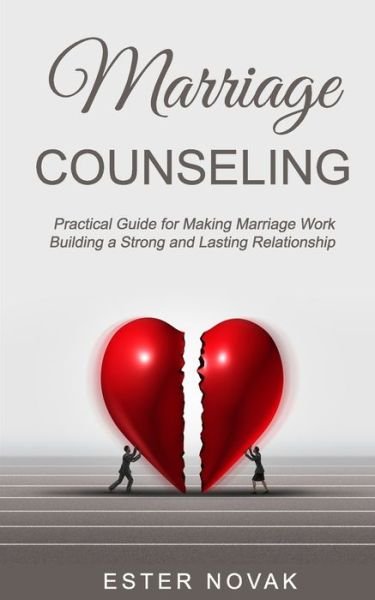 Cover for Ester NOVAK · Marriage Counseling Practical Guide for Making Marriage Work Building a Strong and Lasting Relationship (Buch) (2019)