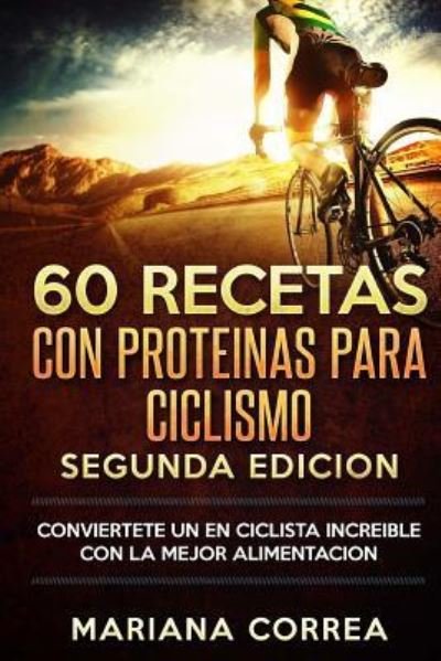 Cover for Mariana Correa · 60 RECETAS Con PROTEINAS PARA CICLISMO SEGUNDA EDICION (Paperback Bog) (2018)