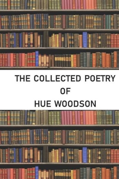 Cover for Hue Woodson · The Collected Poetry of Hue Woodson (Pocketbok) (2018)