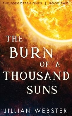Jillian Webster · The Burn of a Thousand Suns: The Forgotten Ones - Book Two - The Forgotten Ones (Paperback Book) (2021)