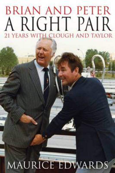 Cover for Maurice Edwards · Brian and Peter: a Right Pair. 21 Years with Clough and Taylor (Paperback Book) [First Paperback edition] (2014)