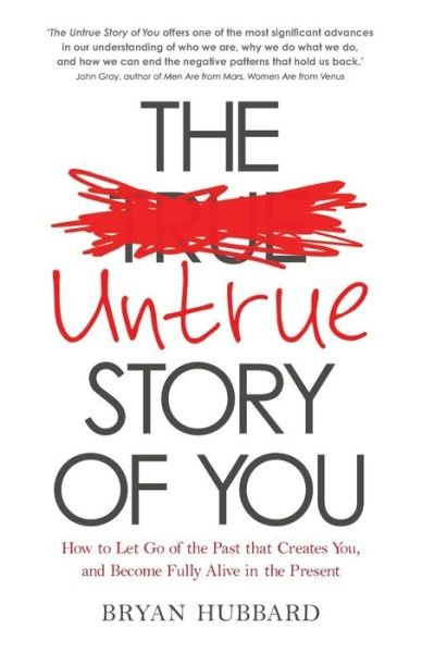 Cover for Bryan Hubbard · The Untrue Story of You: How to Let Go of the Past that Creates You, and Become Fully Alive in the Present (Paperback Book) (2014)