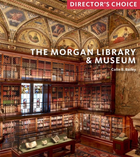 Cover for Colin B. Bailey · The Morgan Library &amp; Museum: Director’s Choice (Paperback Book) (2024)