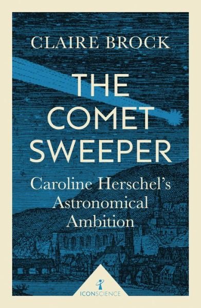 Cover for Claire Brock · The Comet Sweeper (Icon Science): Caroline Herschel's Astronomical Ambition - Icon Science (Paperback Book) (2017)