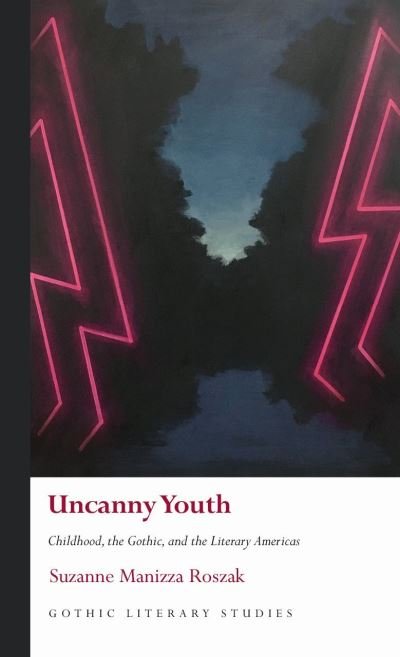Cover for Suzanne Manizza Roszak · Uncanny Youth: Childhood, the Gothic, and the Literary Americas - Gothic Literary Studies (Hardcover Book) (2022)