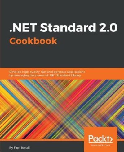 Cover for Fiqri Ismail · .NET Standard 2.0 Cookbook: Develop high quality, fast and portable applications by leveraging the power of .NET Standard Library (Paperback Bog) (2018)