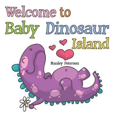 Cover for Manley Peterson · Welcome to Baby Dinosaur Island (Taschenbuch) (2019)