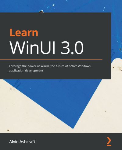 Learn WinUI 3.0: Leverage the power of WinUI, the future of native Windows application development - Alvin Ashcraft - Kirjat - Packt Publishing Limited - 9781800208667 - perjantai 26. maaliskuuta 2021