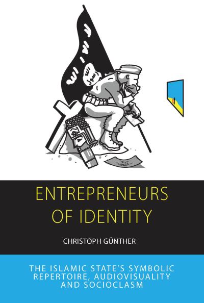 Cover for Christoph Gunther · Entrepreneurs of Identity: The Islamic State’s Symbolic Repertoire - Integration and Conflict Studies (Hardcover Book) (2022)