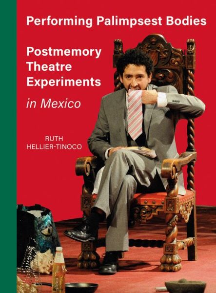 Cover for Ruth Hellier-Tinoco · Performing Palimpsest Bodies: Postmemory Theatre Experiments in Mexico (Paperback Book) (2019)