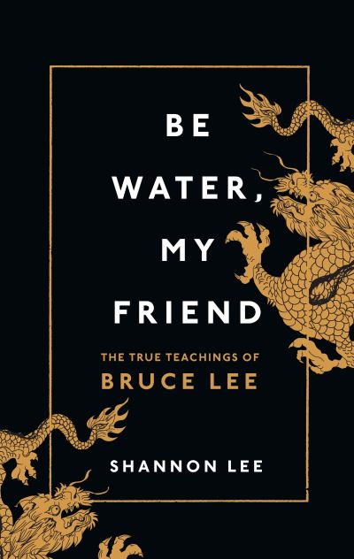 Be Water, My Friend: The True Teachings of Bruce Lee - Shannon Lee - Bücher - Ebury Publishing - 9781846046667 - 8. Oktober 2020