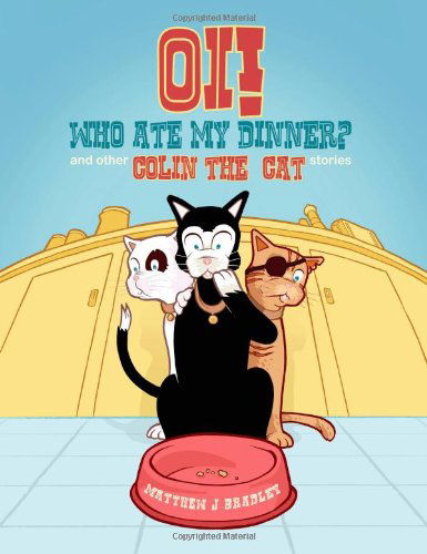 Cover for Matthew J Bradley · Oi! Who Ate my Dinner? and other Colin the Cat Stories (Paperback Book) (2010)