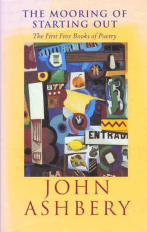 Cover for John Ashbery · Mooring of Starting Out: The First Five Books of Poetry (Hardcover Book) (1997)