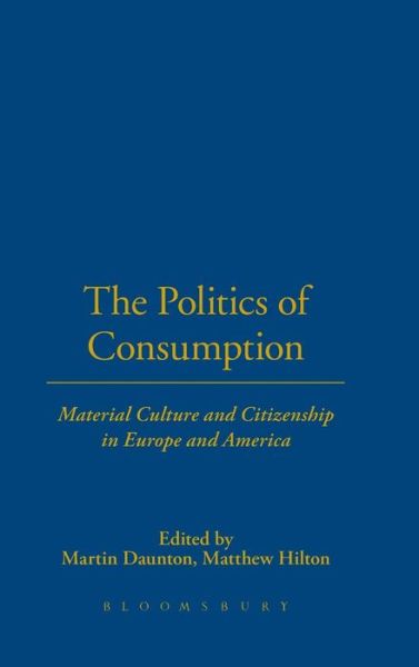 Cover for M J Daunton · The Politics of Consumption: Material Culture and Citizenship in Europe and America - Leisure, Consumption and Culture (Hardcover Book) (2001)