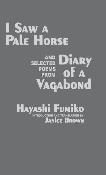 Cover for Fumiko Hayashi · &quot;I Saw A Pale Horse&quot; and Selected Poems from &quot;Diary of a Vagabond&quot; (Hardcover Book) (2010)