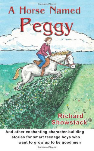 Cover for Richard Showstack · A Horse Named Peggy and Other Enchanting Character-building Stories for Smart Teenage Boys Who Want to Grow Up to Be Good Men: Horse Named Peggy (Pocketbok) (2004)