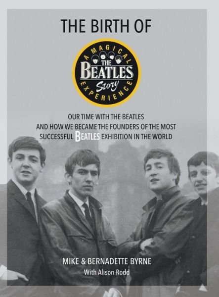 Cover for Mike Byrne · The Birth of The Beatles Story: Our Time with The Beatles and How We Became the Founders of the Most Successful Beatles Exhibition in the World (Hardcover Book) (2022)