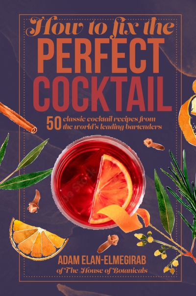 Cover for Doctor Adam Elan-Elmegirab · How to Fix the Perfect Cocktail: 50 Classic Cocktail Recipes from the World's Leading Bartenders (Innbunden bok) (2023)