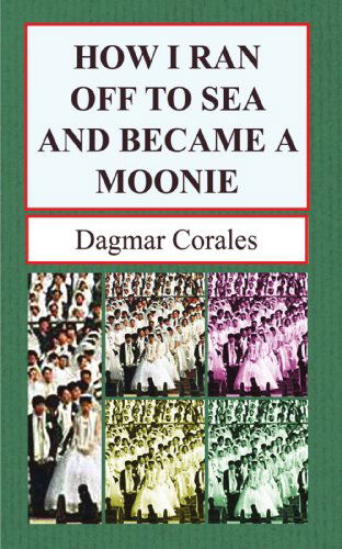 Cover for Dagmar Corales · How I Ran Off to Sea and Became a Moonie (Paperback Book) (2003)