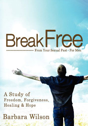 Break Free from Your Sexual Past for Men; a Study of Freedom, Forgiveness, Healing and Hope - Barbara J Wilson - Books - Freedom Bound Communications - 9781936417667 - January 8, 2012