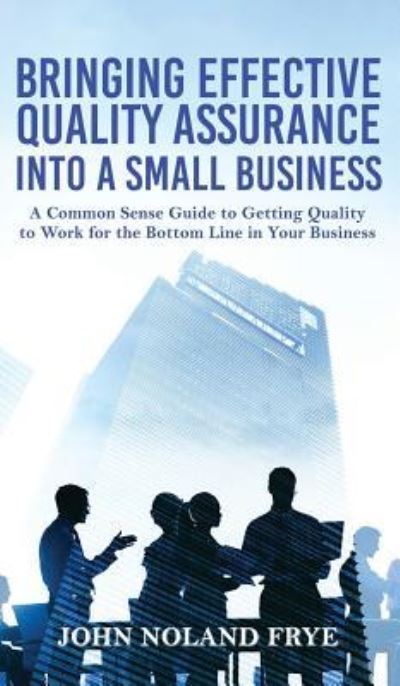 Cover for John Noland Frye · Bringing Effective Quality Assurance Into A Small Business (Hardcover Book) (2019)
