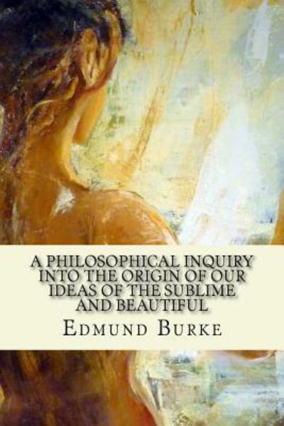 Cover for Edmund Burke · A Philosophical Inquiry Into The Origin Of Our Ideas Of The Sublime And Beautiful (Paperback Book) (2017)