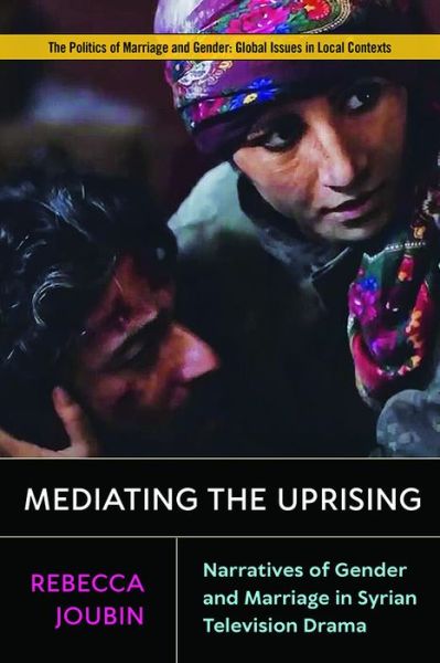 Cover for Rebecca Joubin · Mediating the Uprising: Narratives of Gender and Marriage in Syrian Television Drama (Paperback Book) (2020)