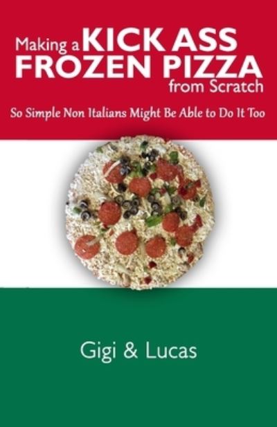 Making a Kick Ass Frozen Pizza from Scratch - Gigi - Livros - Createspace Independent Publishing Platf - 9781979186667 - 24 de outubro de 2017