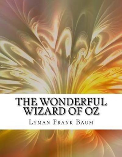 The Wonderful Wizard of Oz - Lyman Frank Baum - Books - Createspace Independent Publishing Platf - 9781981363667 - December 3, 2017